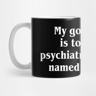 My Goal In Life Is To Have A Psychiatric Disorder Named After Me Mug